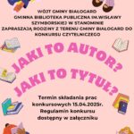 Plakat konkursowy "Jaki to autor? Jaki to tytuł? ogłoszony w Gminnej Bibliotece Publicznej im.Wisławy Szymborskiej w Stanominie